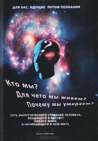 Кто мы? Для чего мы живем? Почему мы умираем? Суть энергетического строения человека