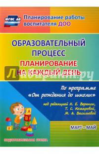 Образовательный процесс. Планирование на каждый день. Март-май. Подготовительная гр. 6-7 лет.ФГОС ДО
