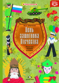 День защитника Отечества. Поделки своими руками. Наглядно-методическое пособие для родителей и воспитателей ДОО. Разработано в соответствии с ФГОС