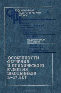 Особенности обучения и психического развития школьников 13-17 лет: (Педагогическая наука — реформе школы)