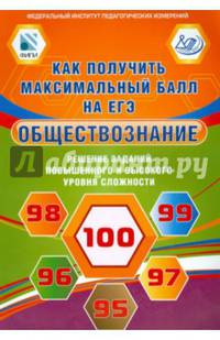 Как получить максимальный балл на ЕГЭ. Обществознание. Решение заданий повышенного и высокого уровня сложности