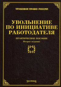 Увольнение по инициативе работодателя: практическое пособие. 2-е изд. /978-5-89194-778-8.