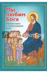 Мы любим Бога. Первая книга о Православной вере