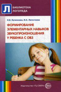 Формирование элементарных навыков звукопроизношения у ребенка с ОВЗ: Методические рекомендации. Кучмезова Н.В., Лигостаева И.А