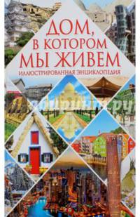 Дом, в котором мы живем. Иллюстрированная энциклопедия