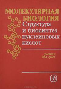 Молекулярная биология. Структура и биосинтез нуклеиновых кислот. Учебник