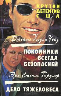 Джеймс Хедли Чейз. Покойники всегда безопасней. Эрл Стенли Гарднер. Дело тяжеловеса