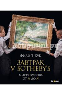 Завтрак у Sotheby's: Мир искусства от А до Я / Ф. Хук; Пер. с англ. В. Ахтырская. - ил. - (Арт-книга).