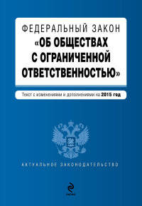 Федеральный закон &quot;Об обществах с ограниченной ответственностью&quot; : текст с изменениями и дополнениями на 2015 год