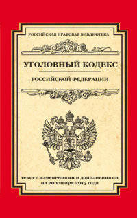 Уголовный кодекс Российской Федерации. Текст с изменениями и дополнениями на 20 января 2015 года