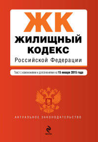Жилищный кодекс Российской Федерации. Текст с изменениями и дополнениями на 15 января 2015 года