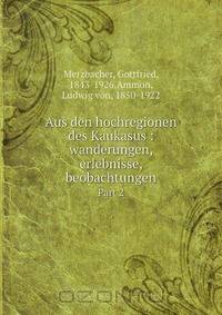 Aus den hochregionen des Kaukasus : wanderungen, erlebnisse, beobachtungen