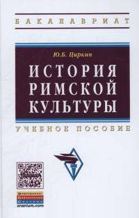 История римской культуры: Учебное пособие / Ю.Б. Циркин. - (Высшее образование: Бакалавриат).