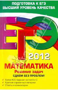 ЕГЭ 2012. Математика. Решение задач. Сдаем без проблем!