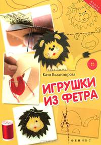 Игрушки из фетра. Руководство
