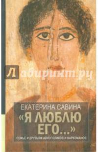 'Я люблю его...' Семье и друзьям алкоголиков и наркоманов. (12+)