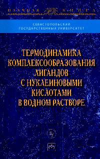 Термодинамика комплексообразования лигандов с нуклеиновыми кислотами в водном растворе: Монография / Е.Г. Березняк, Е.В. Духопельников, Н.А. Гладковская. - (Научная книга).