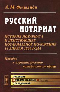 Русский нотариат. История нотариата и действующее нотариальное положение 14 апреля 1866 года. Пособие к изучению русского нотариального права