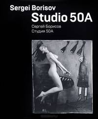 Сергей Борисов. Студия 50А / Sergei Borisov: Studio 50A