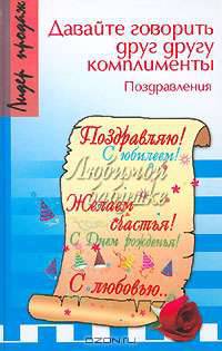 Давайте говорить друг другу комплименты. Поздравления. - 2-е изд. - (Лидер продаж)