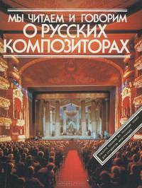 Мы читаем и говорим о Русских композиторах. Учебное пособие