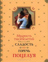 Мудрость тысячелетий. Сладость и горечь поцелуя