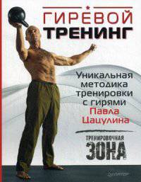 Гиревой тренинг. Уникальная методика тренировки с гирями Павла Цацулина