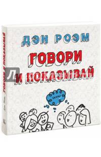 Говори и показывай. Как сделать выдающуюся презентацию, используя визуальные образы