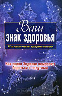 Ваш знак здоровья. 12 астрологических программ лечения