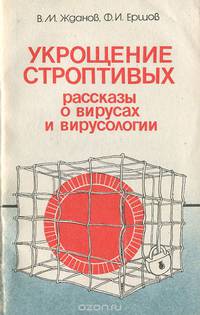 Укрощение строптивых. Рассказы о вирусах и вирусологии