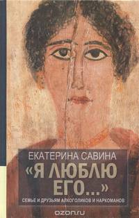"Я люблю его...". Семье и друзьям алкоголиков и наркоманов