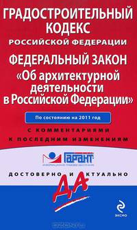 Градостроительный кодекс Российской Федерации. Федеральный закон &quot;Об архитектурной деятельности в Российской Федерации&quot;. По состоянию на 2011 год. С комментариями к последним изменениям