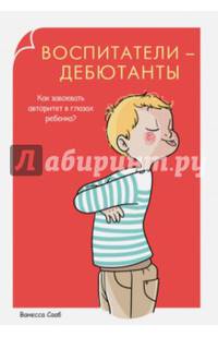Родители-дебютанты.Воспитатели-дебютанты. Как завоевать авторитет в глазах ребенка?