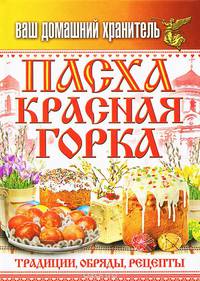 Ваш домашний хранитель. Пасха. Красная горка. Традиции, обряды, рецепты
