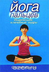 Йога пальцев. Исцеляющие и лечебные мудры