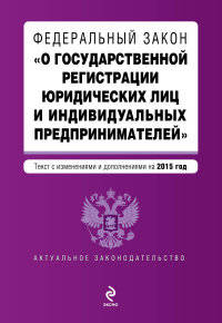Федеральный закон &quot;О государственной регистрации юридических лиц и индивидуальных предпринимателей&quot;. Текст с изменениями и дополнениями на 2015 год
