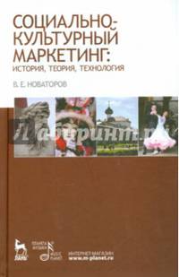 Социально-культурный маркетинг: история, теория, технология: Учебное пособие. Новаторов В.Е.