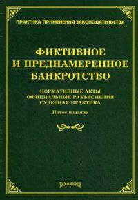 Фиктивное и преднамеренное банкротство: нормативные акты, официальные разъяснения, судебная практика. 5-е изд., доп. и перераб. Сост. Тихомирова Л.В.