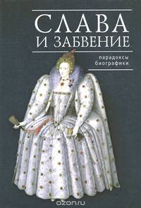 Слава и забвение. Парадоксы биографики