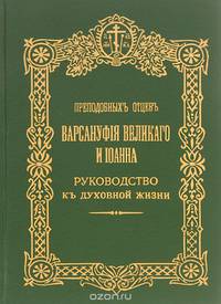 Преподобныхъ отцевъ Варсануфiя Великаго и Iоанна. Руководство къ духовной жизни, въ ответахъ на вопрошенiя учениковъ