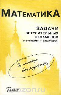 Математика. Задачи вступительных экзаменов в МГУ им. М. В. Ломоносова с ответами и решениями (1999 - 2002)