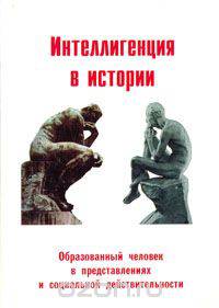 Интеллигенция в истории. Образованный человек в представлениях и социальной действительности