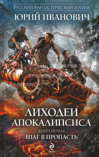 Лиходеи Апокалипсиса. Книга первая. Шаг в пропасть. Роман.