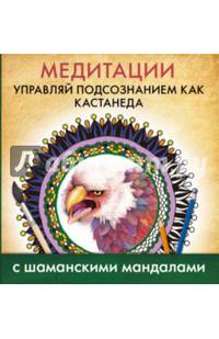Медитации. Управляй подсознанием как Кастанеда