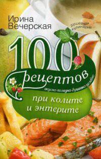 100 рецептов при колите и энтерите. Вкусно, полезно, душевно, целебно