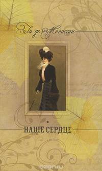 Ги де Мопассан. Собрание сочинений. Бродячая жизнь. Бесполезная красота. Наше сердце