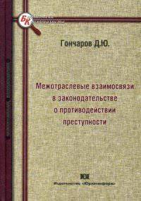 Межотраслевые взаимосвязи в законодательстве о противодействии преступности. Гончаров Денис Юрьевич