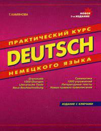 DEUTSCH. Практический курс немецкого языка: Издание с ключами / Т.Г. Камянова. - 9-e изд., испр. и доп.