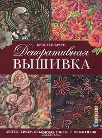 Декоративная вышивка. Ленты, бисер, объемные узоры. 85 мотивов