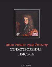 Джон Уилмот, граф Рочестер. Стихотворения. Письма / John Wilmot, Earl of Rochester: The Poems. The Letters